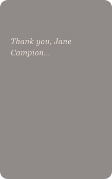 

Thank you, Jane Campion…
