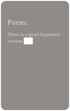 
Poem: 
There is a great hypertext version here
